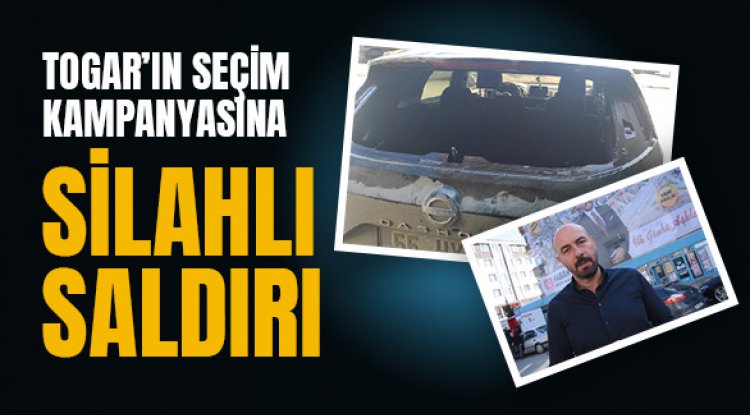 Başkan Togar'ın seçim kampanyasına silahlı saldırı
