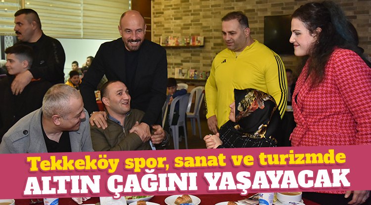 Başkan Togar: Tekkeköy spor, sanat ve turizmde altın çağını yaşayacak
