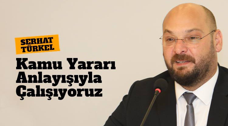 Başkan Türkel: Kamu yararı anlayışıyla çalışıyoruz