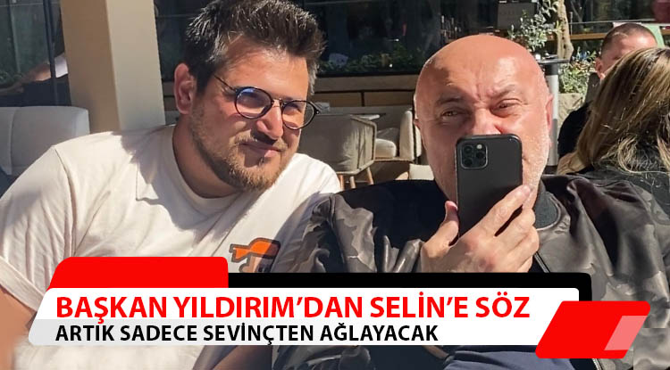 Başkan Yıldırım'dan Selin'e söz