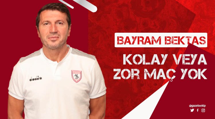 Bayram Bektaş: Kolay veya zor maç yok