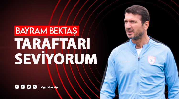 Bayram Bektaş: Taraftarı seviyorum