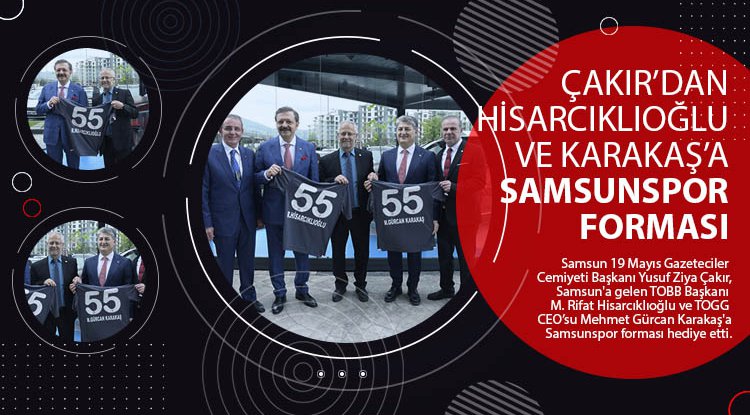 Çakır'dan Hisarcıklıoğlu ve Karakaş'a Samsunspor forması