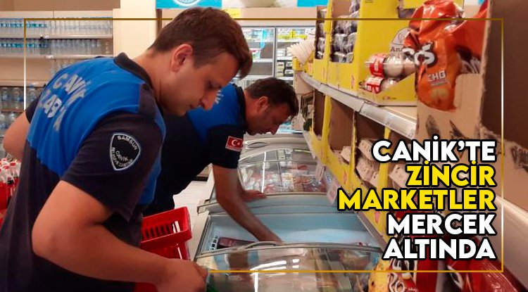 Canik’te zincir marketler mercek altında