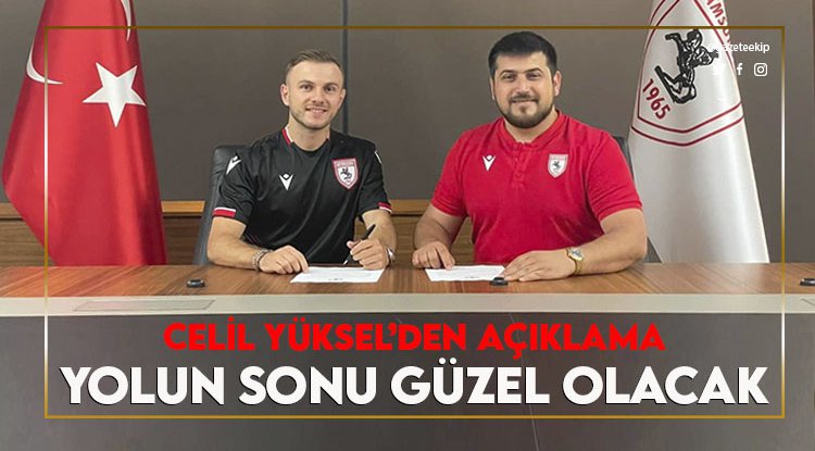 Celil Yüksel: Yolun sonu güzel olacak inşallah