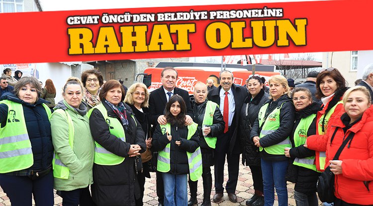 Cevat Öncü: Belediye personeli rahat olsun