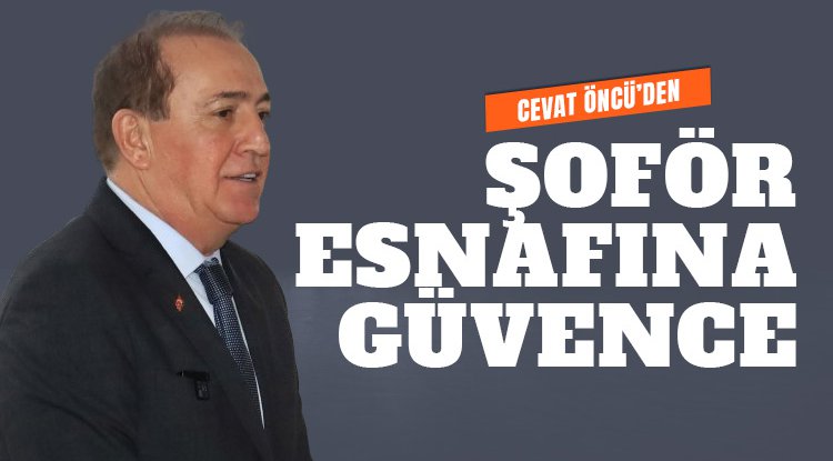 Cevat Öncü'den şoför esnafına güvence