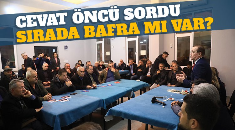 Cevat Öncü: Sırada Bafra mı var?
