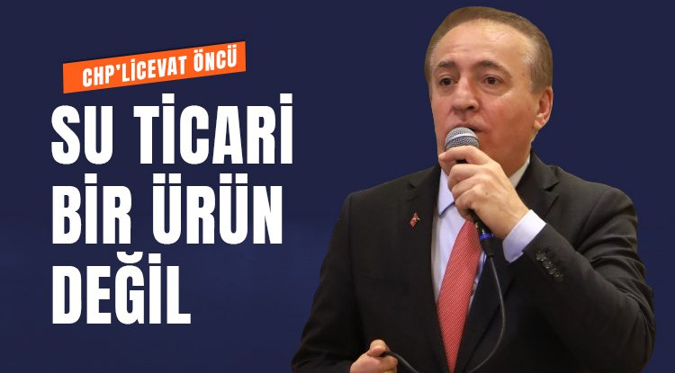 Cevat Öncü: Su ticari bir ürün değil