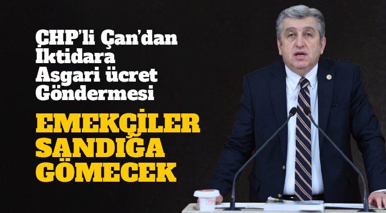 CHP’li Çan’dan iktidara asgari ücret göndermesi