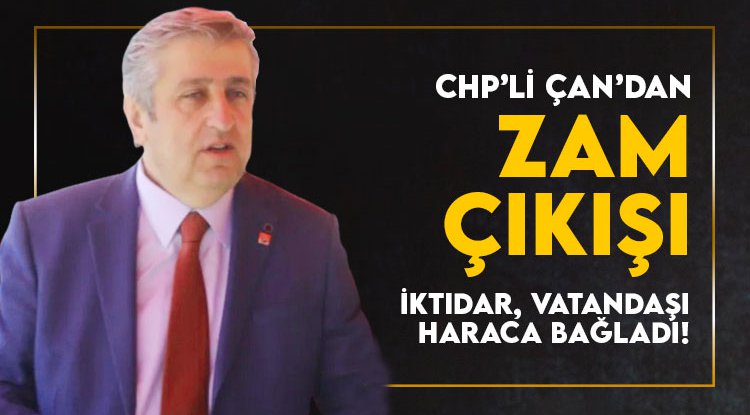 CHP’li Çan’dan ‘zam’ çıkışı