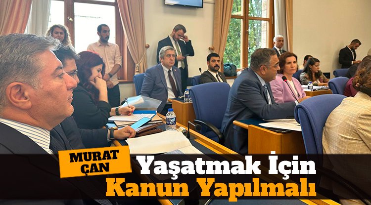 CHP’li Çan: Katletmek için değil, yaşatmak için kanun yapılmalı