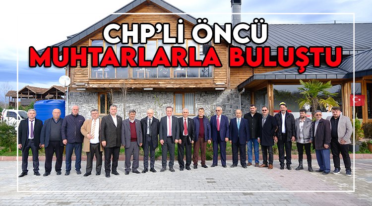 CHP'li Öncü muhtarlarla buluştu