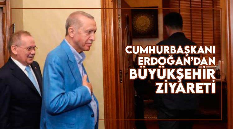 Cumhurbaşkanı Erdoğan, Büyükşehir Belediyesi’ni ziyaret etti