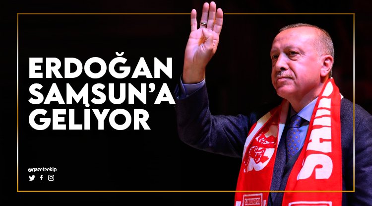 Cumhurbaşkanı Erdoğan Samsun'a geliyor