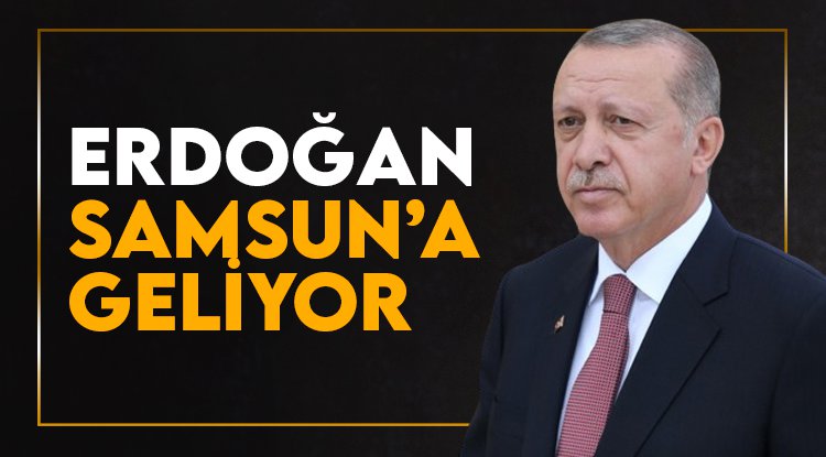 Cumhurbaşkanı Erdoğan Samsun'a geliyor