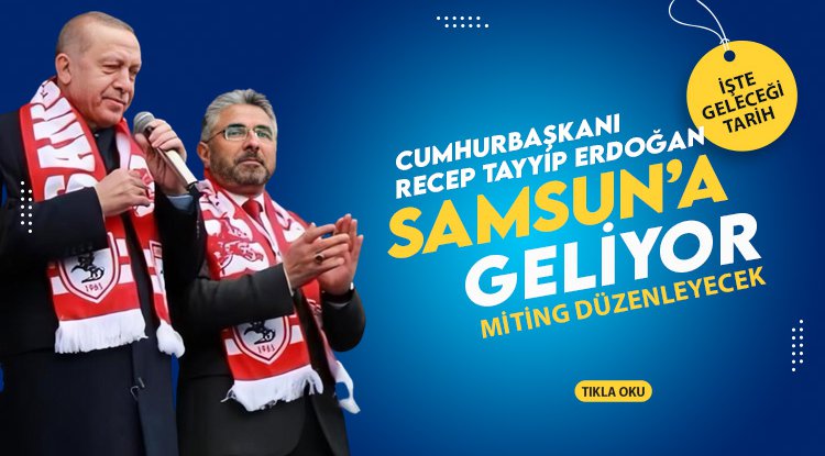 Cumhurbaşkanı Erdoğan Samsun'da miting düzenleyecek