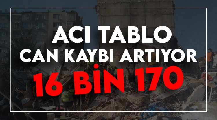 Depremde hayatını kaybedenlerin sayısı 16 bin 170'e yükseldi