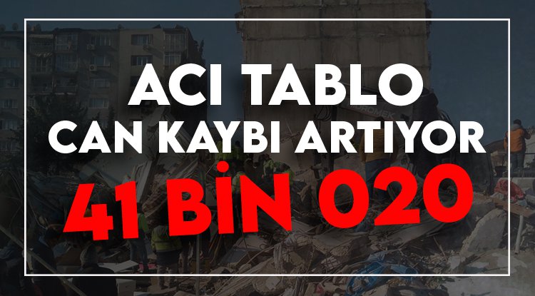 Depremde hayatını kaybedenlerin sayısı 41 bin 20'ye yükseldi