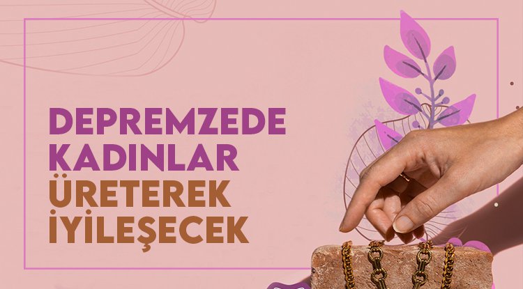 Depremzede kadınlar üreterek iyileşecek