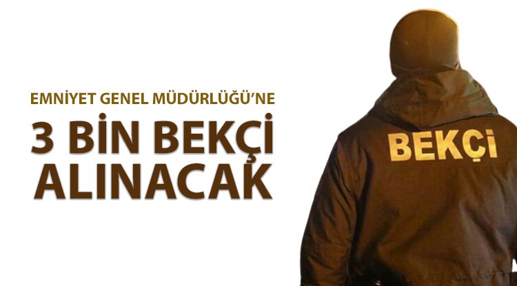 Emniyet'e 3 bin bekçi kadrosu ihdas edildi