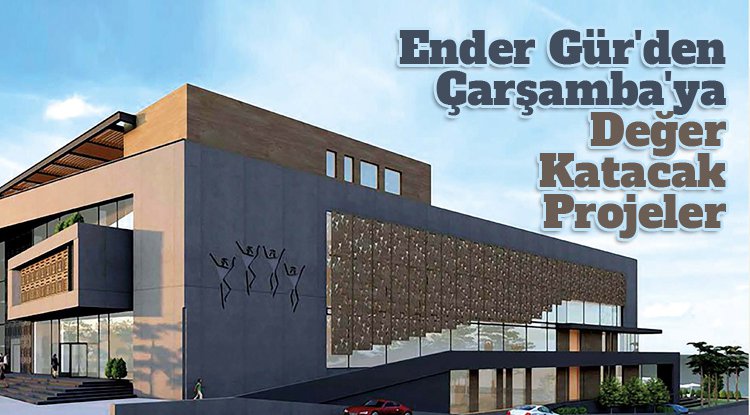 Ender Gür'den Çarşamba'ya değer katacak projeler
