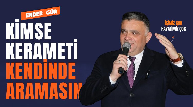 Ender Gür: Kimse kerameti kendinden sanmasın