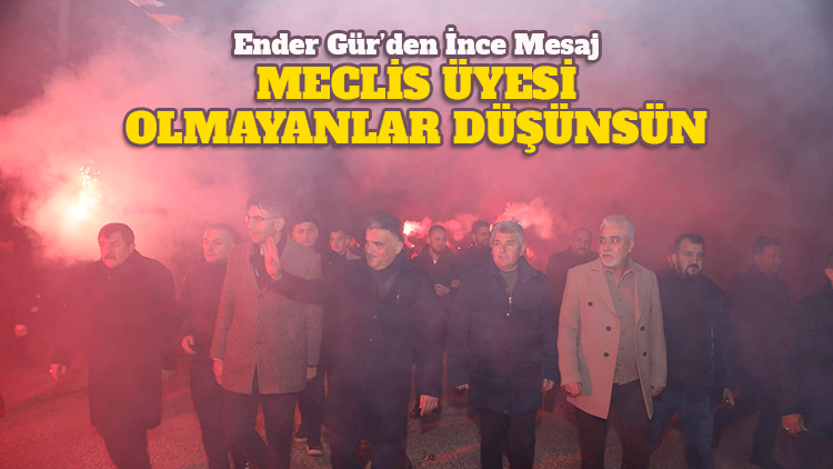 Ender Gür: Meclis üyesi olmayanlar düşünsün