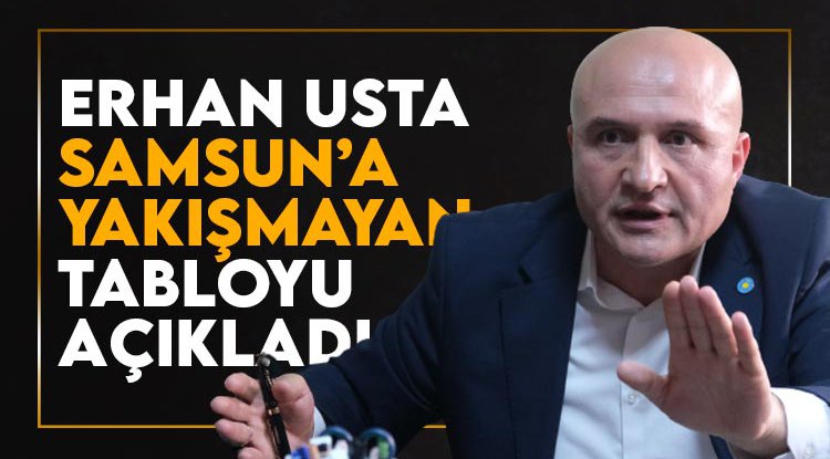 Erhan Usta Samsun'a yakışmayan tabloyu açıkladı
