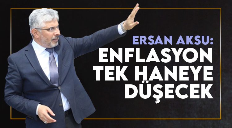 Ersan Aksu: Enflasyonu tek haneli rakamlara düşüreceğiz