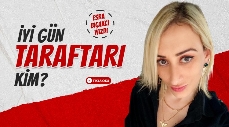 Esra Bıçakcı yazdı: İyi gün taraftarı nedir?