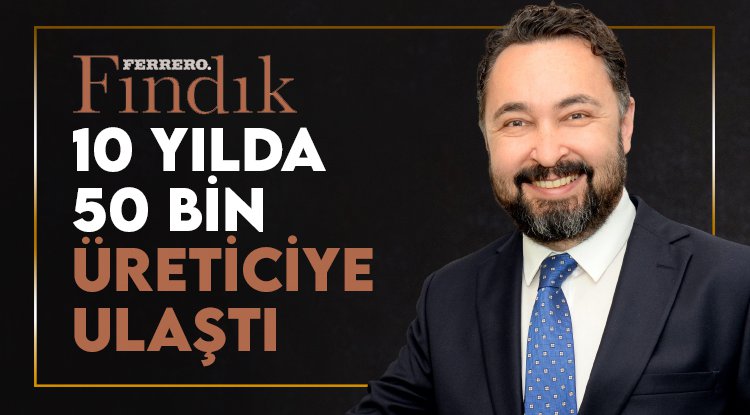 Ferrero 10 yılda 50 bin fındık üreticisine ulaştı