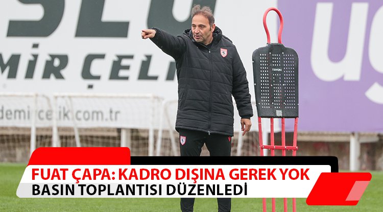 Fuat Çapa: Kadro dışına gerek yok