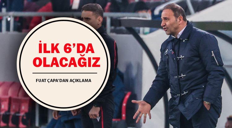 Fuat Çapa: Mutlaka 6'da olacağız