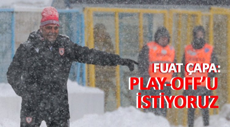 Fuat Çapa: Play-Offa kalmak istiyoruz