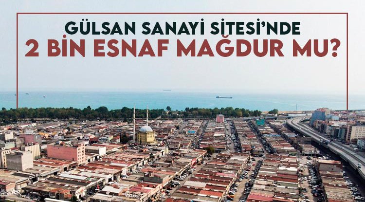 Gülsan Sanayi Sitesi’nde 2 bin esnaf mağdur mu?