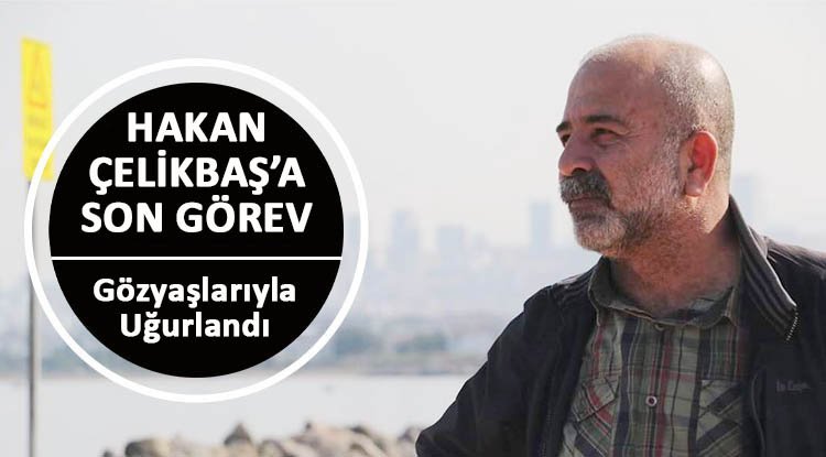 Hakan Çelikbaş'a son görev