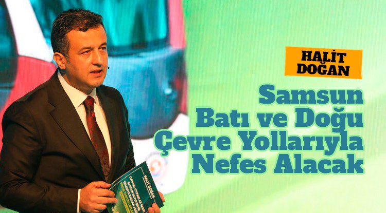 Halit Doğan: Samsun iki çevre yolu ile nefes alacak