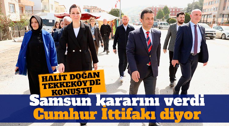 Halit Doğan Tekkeköy'de konuştu: Samsun kararını verdi, Cumhur İttifakı diyor