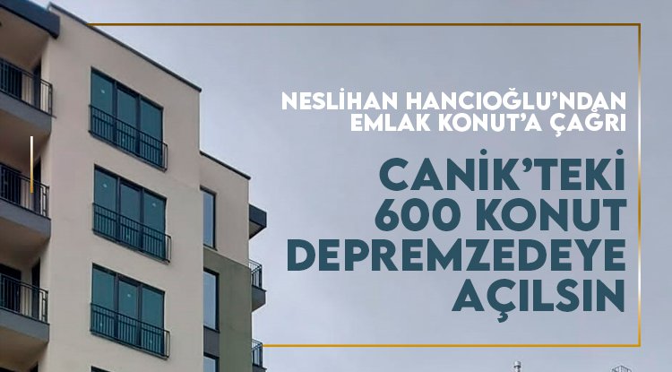 Hancıoğlu: Canik’teki 600 konut, depremzedelere açılsın