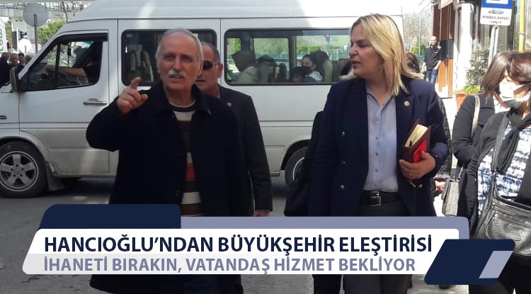 Hancıoğlu'ndan Büyükşehir eleştirisi: İhanet etmeyi bırakın