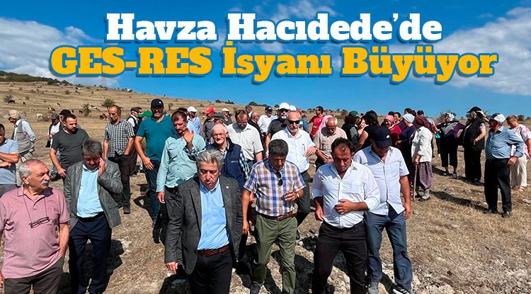 Havza Hacıdede’de GES-RES isyanı büyüyor
