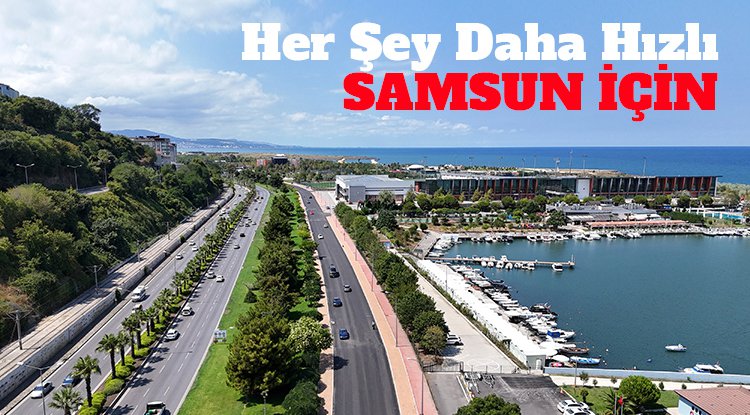 Her şey 'Daha Hızlı Samsun' için