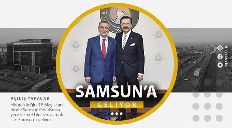 Hisarcıklıoğlu açılış için Samsun’a geliyor