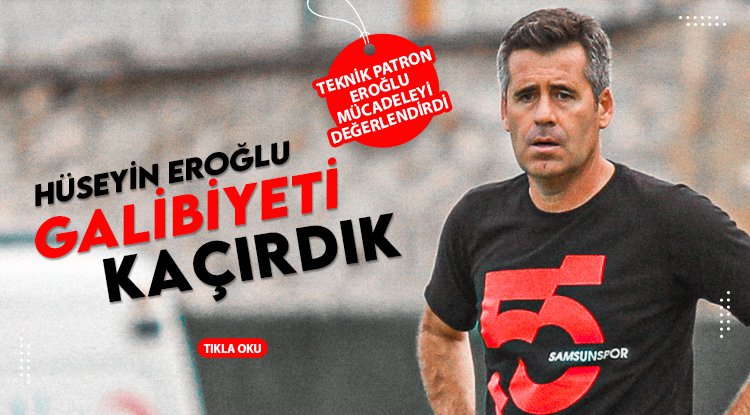 Hüseyin Eroğlu: Galibiyeti kaçırdık