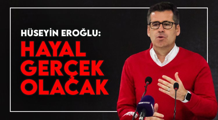 Hüseyin Eroğlu: Şehrin hayalini gerçekleştirmek istiyoruz