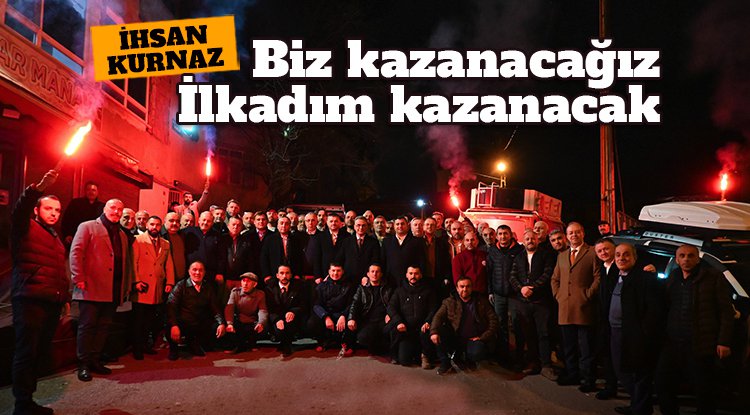 İhsan Kurnaz: Biz kazanacağız, İlkadım kazanacak