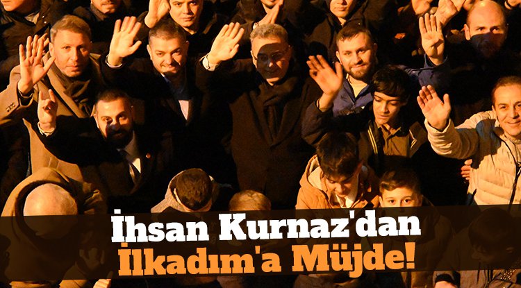 İhsan Kurnaz'dan İlkadım'a müjde!