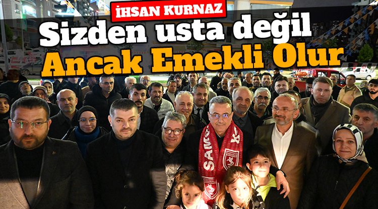 İhsan Kurnaz: Sizden usta değil, ancak emekli olur