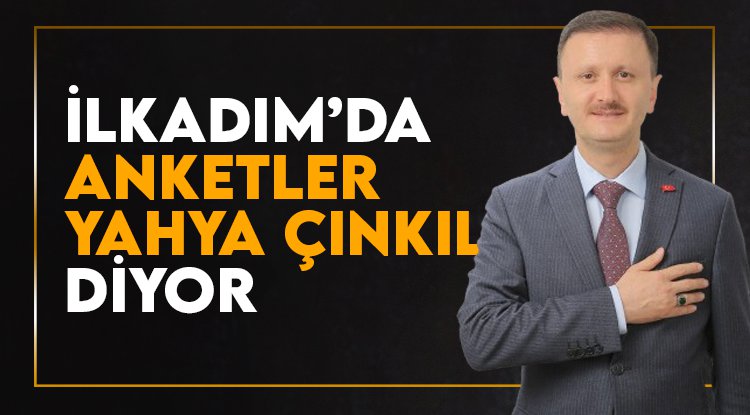 İlkadım'da anketler Yahya Çınkıl diyor